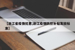 【浙江省疫情优惠,浙江疫情防控补贴发放标准】