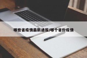 哪些省疫情最新通报/哪个省份疫情