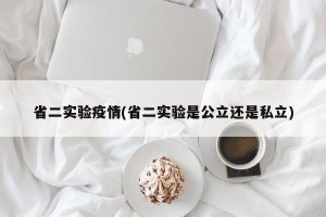 省二实验疫情(省二实验是公立还是私立)