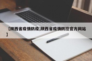 【陕西省疫情防疫,陕西省疫情防控官方网站】