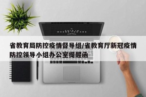 省教育局防控疫情督导组/省教育厅新冠疫情防控领导小组办公室提醒函