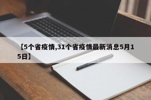 【5个省疫情,31个省疫情最新消息5月15日】