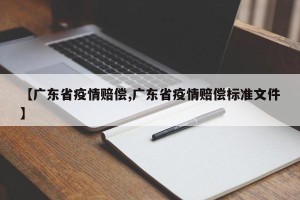 【广东省疫情赔偿,广东省疫情赔偿标准文件】