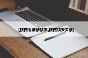 【陕西省疫情镇安,陕西镇安灾情】