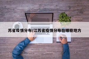 苏省疫情分布/江苏省疫情分布在哪些地方