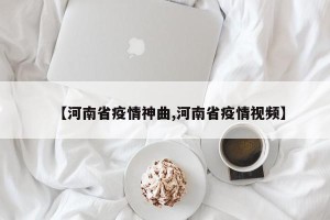 【河南省疫情神曲,河南省疫情视频】