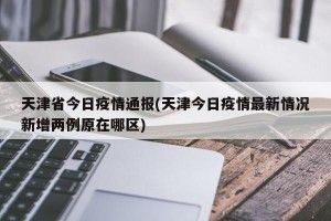天津省今日疫情通报(天津今日疫情最新情况新增两例原在哪区)