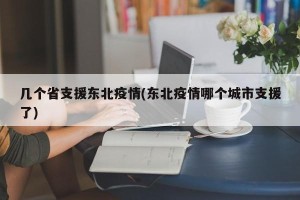 几个省支援东北疫情(东北疫情哪个城市支援了)