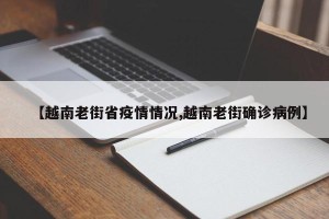【越南老街省疫情情况,越南老街确诊病例】