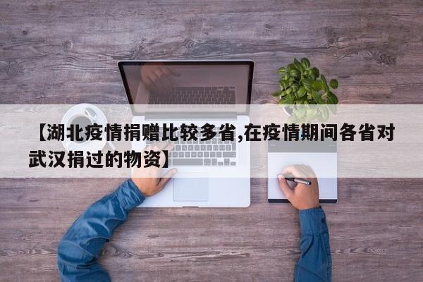 【湖北疫情捐赠比较多省,在疫情期间各省对武汉捐过的物资】