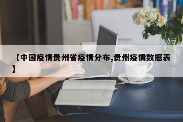 【中国疫情贵州省疫情分布,贵州疫情数据表】