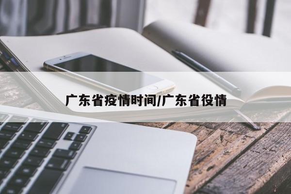 广东省疫情时间/广东省役情